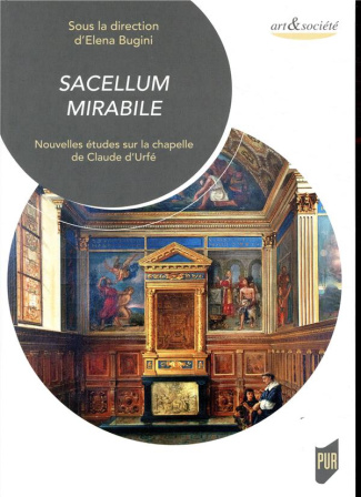 Sacellum mirabile. Nouvelles études sur la chapelle de Claude d'Urfé, avec 1 DVD