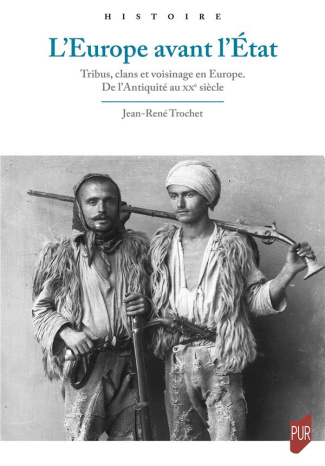 L'Europe avant l'Etat. Tribus, clans et voisinage en Europe. De l'Antiquité au XXe siècle