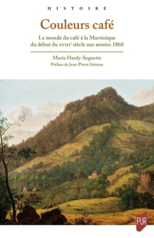 Couleurs café. Le monde du café à la Martinique - Du début du XVIIIe siècle aux années 1860