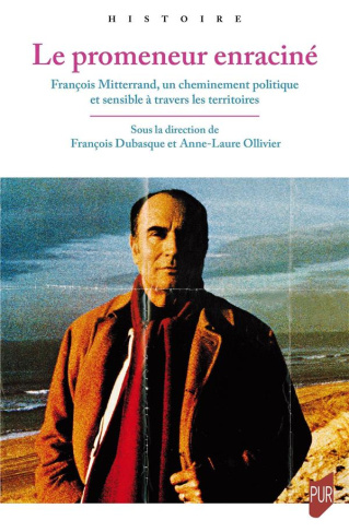 Le promeneur enraciné. François Mitterrand, un cheminement politique et sensible à travers les terri