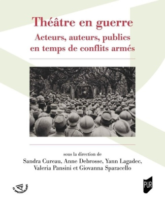 Théâtre en guerre. Acteurs, auteurs, publics en temps de conflits armés
