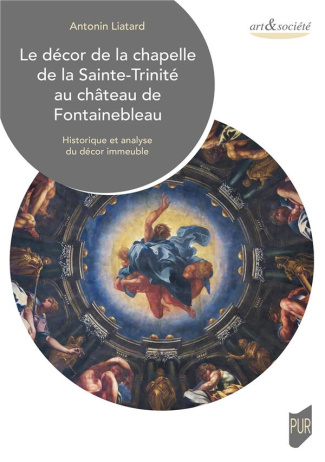 Le décor de la chapelle de la Sainte-Trinité au château de Fontainebleau. Historique et analyse du d