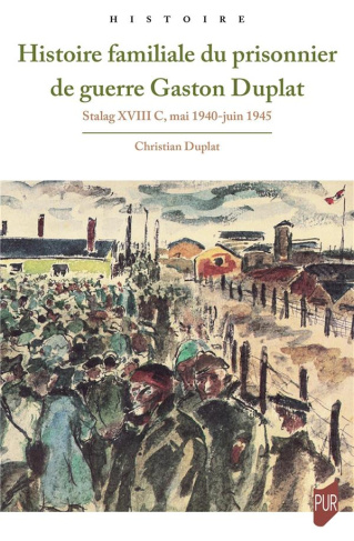 Histoire familiale du prisonnier de guerre Gaston Duplat. Stalag XVIII C, mai 1940-juin 1945