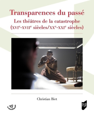 Transparences du passé. Les théâtres de la catastrophe (XVIe-XVIIe siècles/XXe-XXIe siècles)