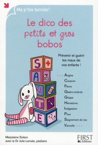 Le dico des petits et gros bobos. Prévenir et guérir les maux de vos enfants !