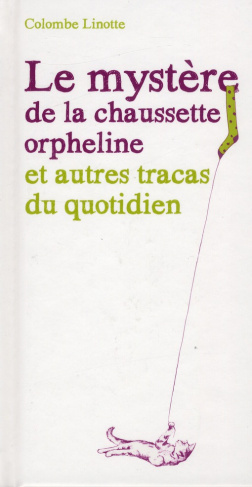 Le mystère de la chaussette orpheline et autres tracas du quotidien. Où il est question d'un chat dé