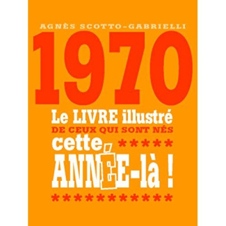1970. Le livre illustré de ceux qui sont nés cette année-là !