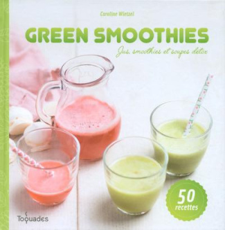 Green smoothies. Jus, smoothies et soupes détox