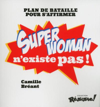 Super Woman n'existe pas ! Plan de bataille pour s'affirmer