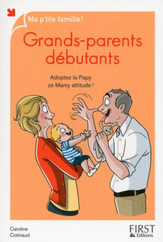 Grands-parents débutants. Adoptez la papy zé Mamy attitude !