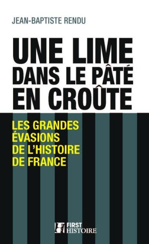 Une lime dans le pâté en croûte. Les grandes évasions de l'histoire de France