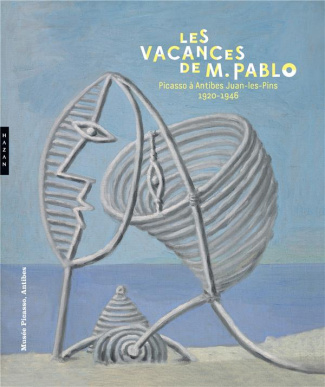 Les vacances de M. Pablo. Picasso à Antibes Juan-les-Pins, 1920-1946
