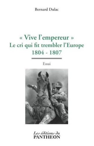VIVE L'EMPEREUR - LE CRI QUI FIT TREMBLER L'EUROPE 1804-1807