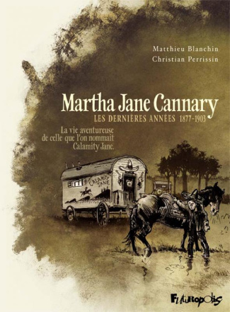 Martha Jane Cannary Tome 3 : Les dernières années 1877-1903. La vie aventureuse de celle que l'on no