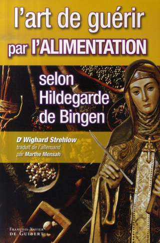L'art de guérir par l'alimentation selon Hildegarde de Bingen. Recettes, traitements et régimes
