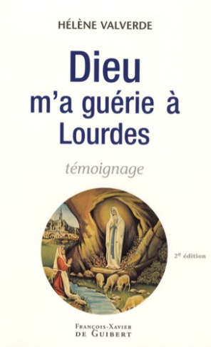 Dieu m'a guérie à Lourdes. Pourquoi moi et pas un autre ? 2e édition