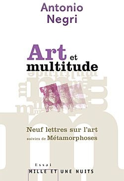 Art et multitude. Neuf lettres sur l'art suivies de Métamorphoses : art et travail immatériel