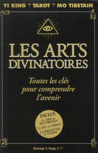 Les arts divinatoires. Toutes les clés pour comprendre l'avenir : Yi King, Tarot, Mo Tibétain