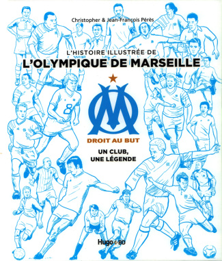 L'histoire illustrée de l'Olympique de Marseille. Un club, une légende