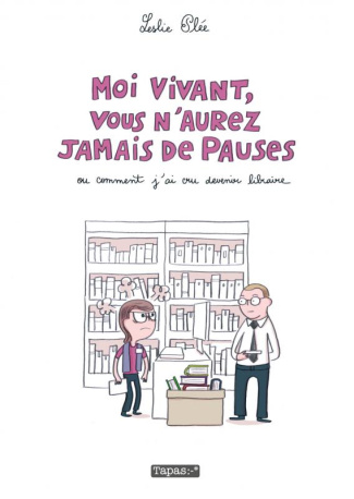 Moi vivant, vous n'aurez jamais de pauses ou comment j'ai cru devenir libraire