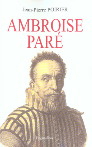 Ambroise Paré. Un urgentiste au XVIe siècle