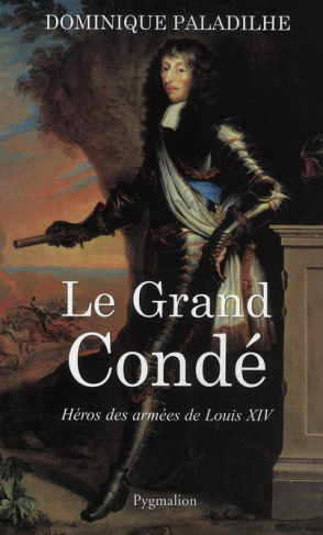 Le grand Condé. Héros des guerres de Louis XIV