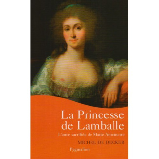 La princesse de Lamballe. L'amie sacrifiée de Marie-Antoinette