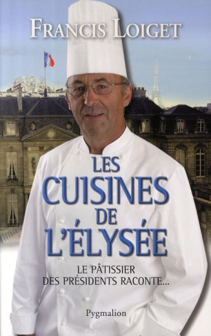 Les cuisines de l'Elysée. Le pâtissier des présidents raconte...