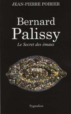 Bernard Palissy. Le Secret des émaux