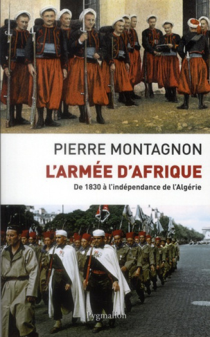 L'armée d'Afrique. De 1830 à l'indépendance de l'Algérie