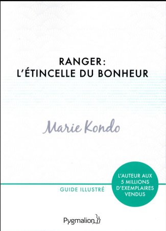 Ranger : l'étincelle du bonheur. Un manuel illustré par une experte dans l'art de l'organisation et