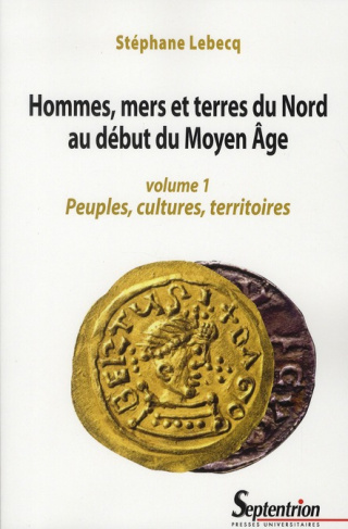 Hommes, mers et terres du Nord au début du Moyen Age. Volume 1, Peuples, cultures, territoires