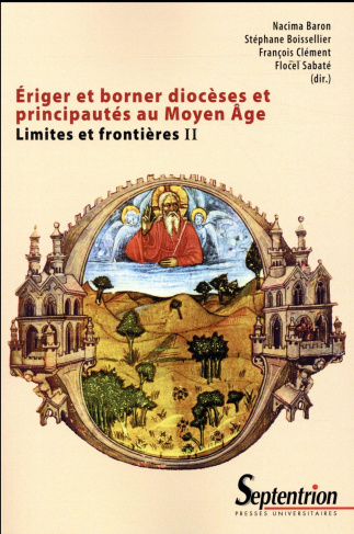 Limites et frontières. Tome 2, Eriger et borner diocèses et principautés au Moyen Age