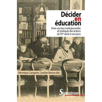 Décider en éducation. Entre normes institutionnelles et pratiques des acteurs du XVe siècle à nos jo