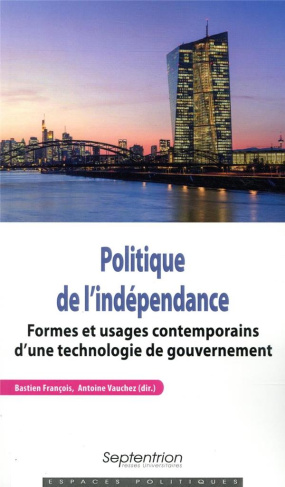 Politique de l'indépendance. Formes et usages contemporains d'une technologie de gouvernement