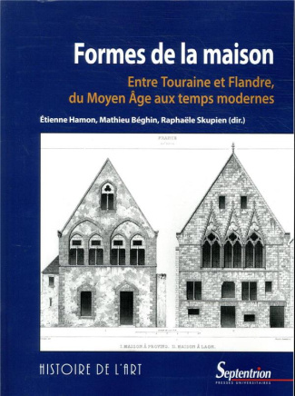 Formes de la maison. Entre Touraine et Flandre, du Moyen Age aux temps modernes