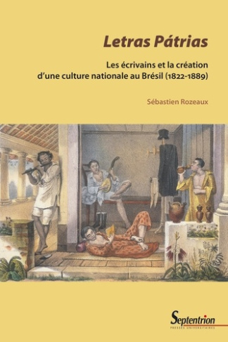 Letras Pátrias. Les écrivains et la création d'une culture nationale au Brésil (1822-1889)