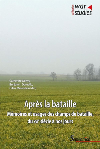 Après la bataille. Mémoires et usages des champs de bataille, du XVIe siècle à nos jours