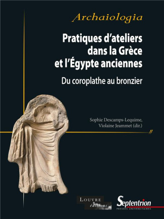 Pratiques d'ateliers dans la Grèce et l'Egypte anciennes. Du coroplathe au bronzier