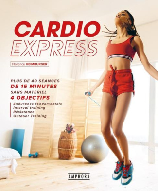Cardio express. 40 séances de 15 minutes sans matériel 4 objectifs. Endurance fondamentale - Interva