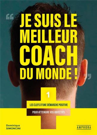 Vous êtes le meilleur coach du monde ! Les clefs d'une démarche positive pour atteindre vos objectif