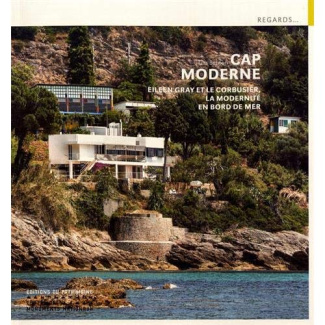 Cap Moderne. Eileen Gray et Le Corbusier, la modernité en bord de mer