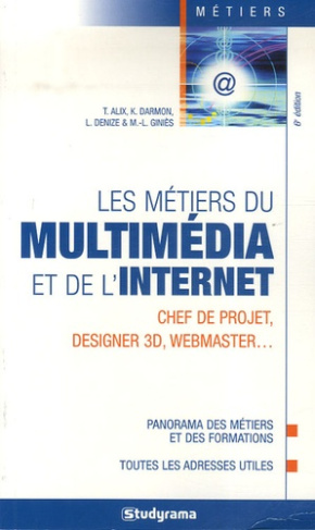 Les Métiers du multimédia et de l'Internet. Chef de projet Designer 3D Webmaster, 6e édition