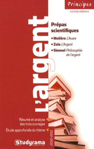 L'argent. Prépas scientifiques : Molière, L'Avare ; Zola, L'Argent ; Simmel, Philosophie de l'argent