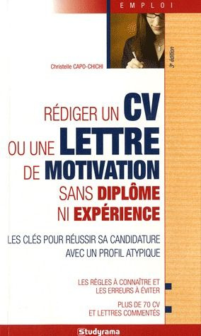 Rédiger un CV ou une lettre de motivation sans diplôme ni expérience. 3e édition