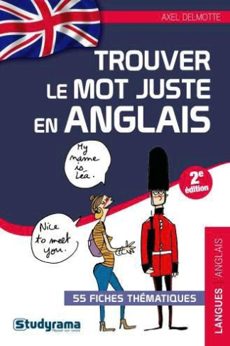 Trouver le mot juste en anglais. 55 fiches thématiques