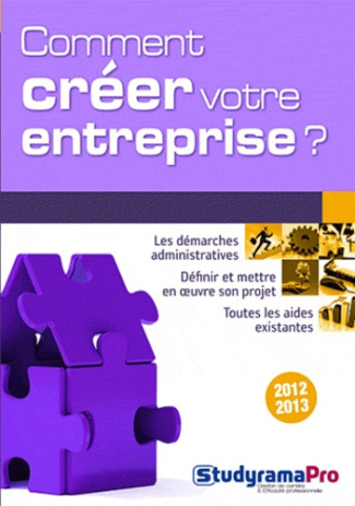 Comment créer votre entreprise ? Edition 2012-2013