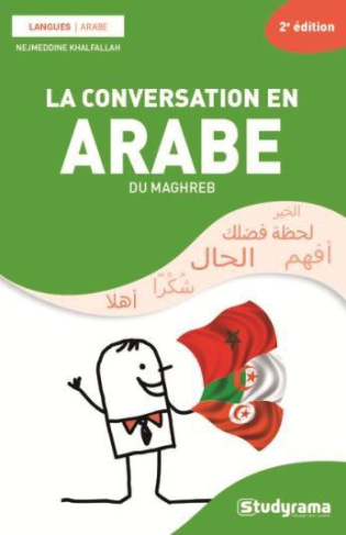 La conversation en arabe du Maghreb. 2e édition revue et augmentée