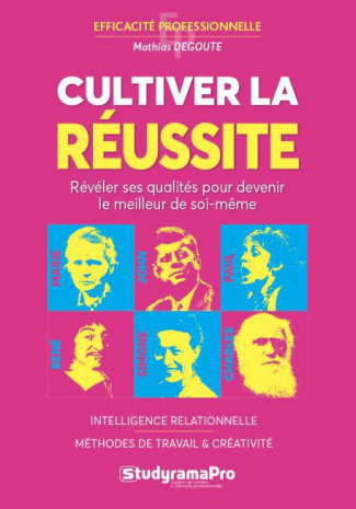 Cultiver la réussite. Intelligence relationnelle, méthodes de travail, créativité