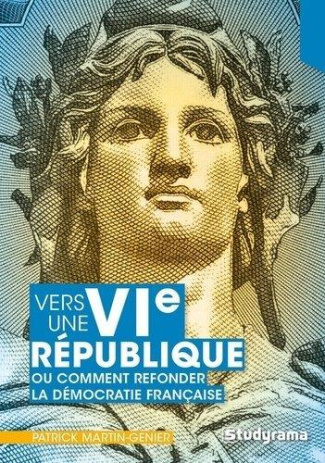Vers une VIe république ou comment refonder la démocratie française ? Une lecture sans concession de